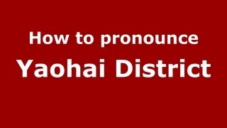 How to pronounce Yaohai District