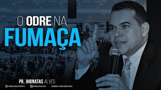 Pr. Jhonatas Alves                                      Tema: O odre na fumaça