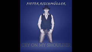 Cry on my Shoulder - Pieter Rischmuller