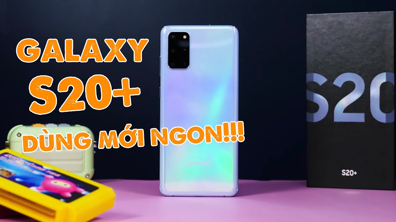 Mua để dùng, hãy mua S20+ chứ đừng mua S20 Ultra - Vì sao?