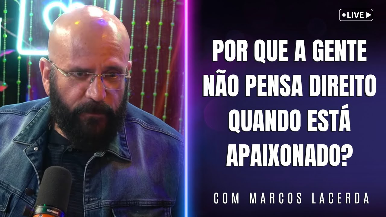 A LOUCURA DO APAIXONAMENTO? | Marcos Lacerda, psicólogo