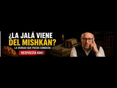 Respuesta 6061 – ¿La Jalá de Shabat viene del Mishkán? El error que casi todos cometen