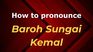 How to pronounce Baroh Sungai Kemal