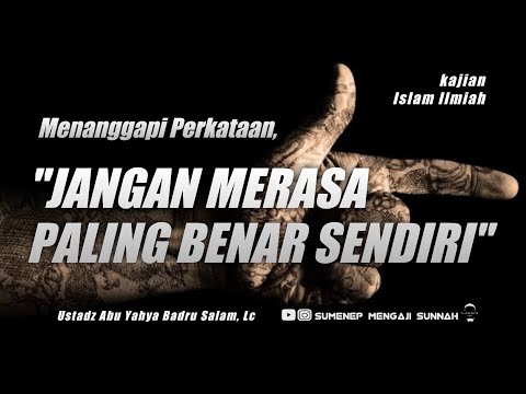 Menanggapi Perkataan: "Jangan merasa paling benar sendiri ya " - Ust. Badru Salam, Lc