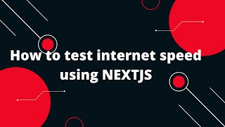 Next.js 14 Tutorial #42 How to test internet speed using NEXTJS