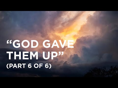 “God Gave Them Up” (Part 6 of 6) - 02/29/2024