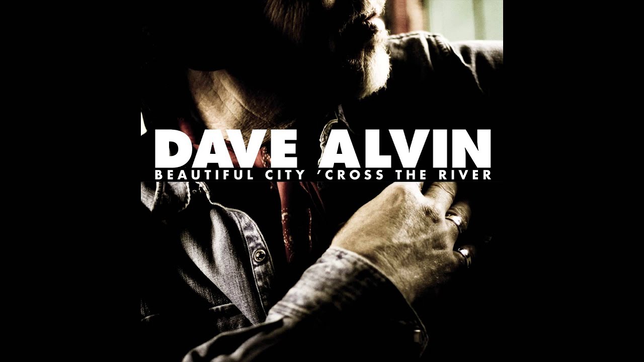 Dave Alvin - "Beautiful City 'Cross The River"