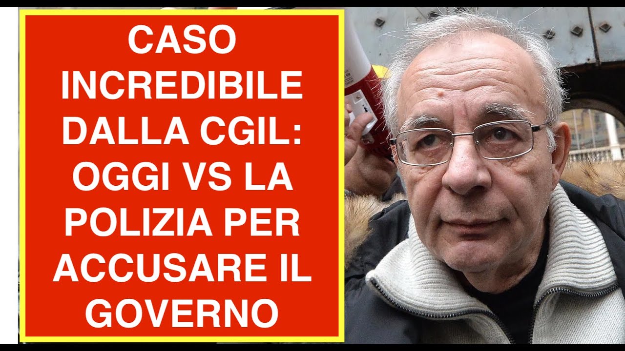 CASO INCREDIBILE DALLA CGIL: OGGI VS LA POLIZIA PER ACCUSARE IL GOVERNO