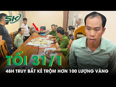 , title : 'Tối 31/1: Hành Trình 48 Giờ Truy Bắt Kẻ Đột Nhập, Trộm Hơn 100 Lượng Vàng Ở Quận 12 | SKĐS'