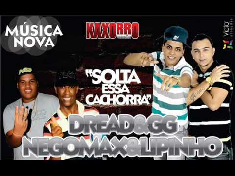 DREAD E GG NEGOMAX E LIPINHO   SOLTA ESSA CACHORRA ( Clip Oficial ) SE INSCREVE