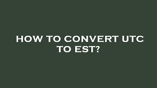 How to convert utc to est