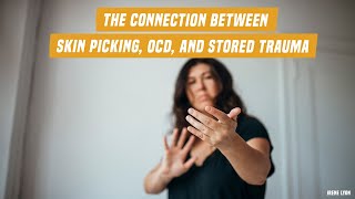 The connection between skin picking, OCD, and stored trauma