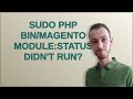 Magento Sudo Php Bin Magento Module Status Didn T Run