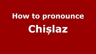 How to pronounce Chișlaz
