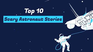 Top 10 Scary Astronaut Stories