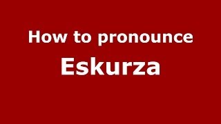 How to pronounce Eskurza