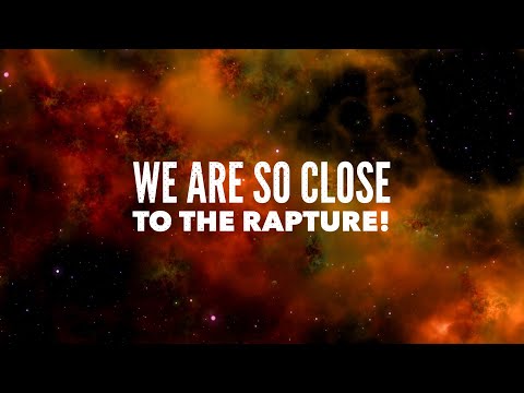 We Are So Close to the Rapture.