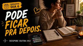 O Que Pode Esperar Enquanto Você Descansa? | Desafio Respire Outra Vez