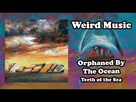 Weird Music: Orphaned by the Ocean - Teeth of the Sea