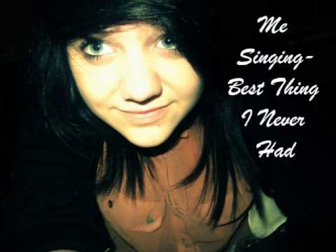 Me singing Best thing i never had