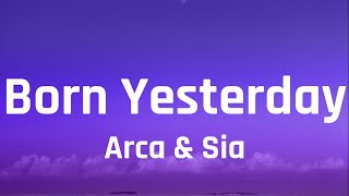 Arca - Born Yesterday (Lyrics) ft. Sia