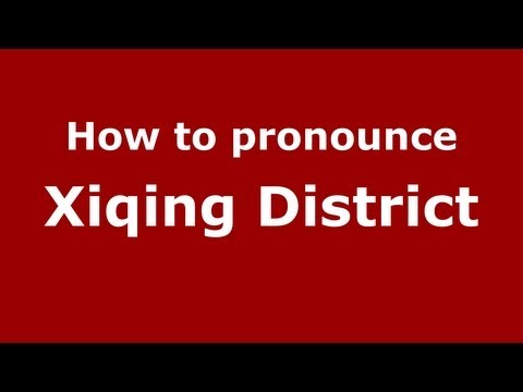 How to Pronounce Xiqing District - PronounceNames.com