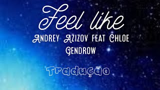 Tradução da música feel like de Andrey Azizov feat Chloe Gendrow