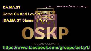 DA MA ST -   Come On And Love Me  (DA MA ST Slammin' Mix)
