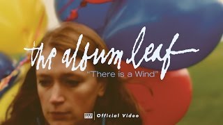 The Album Leaf - There Is a Wind [OFFICIAL VIDEO]