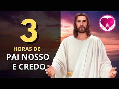 3 HORAS DA ORAÇÃO DO PAI NOSSO E ORAÇÃO DO CREDO