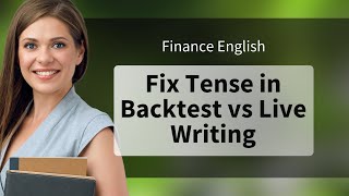 Finance English: Fix Tense in Backtest vs Live Writing