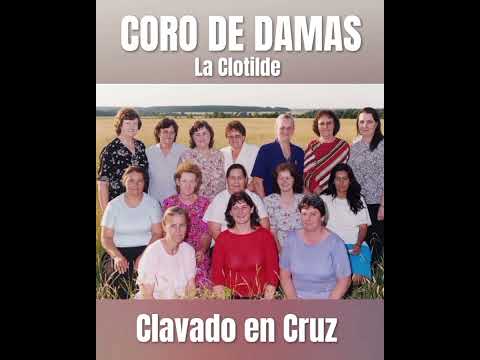 Clavado en Cruz - CORO DE DAMAS - La Clotilde, Chaco, Argentina