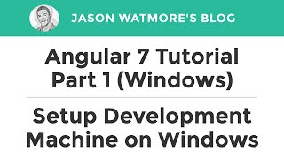 Angular 7 Tutorial Part 1 (Windows) - Setup Development Machine on Windows