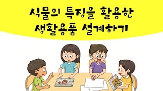 4학년 2학기 과학 : 식물의 특징을 활용한 생활용품 설계하기