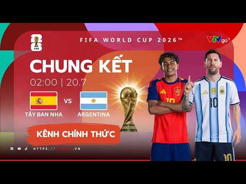 Trực tiếp TÂY BAN NHA vs ARGENTINA | Chung kết FIFA World Cup 2026™