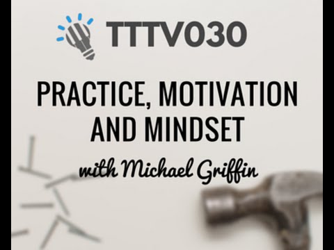 TTTV030: Practice, Motivation and Mindset with Michael Griffin