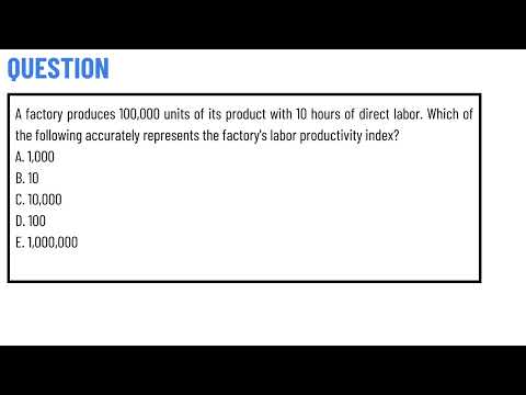 A factory produces 100,000 units of its product with 10 hours of direct labor