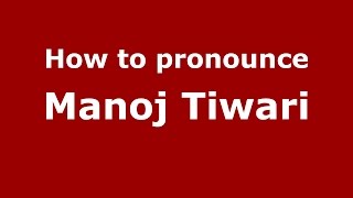 How to pronounce Manoj Tiwari