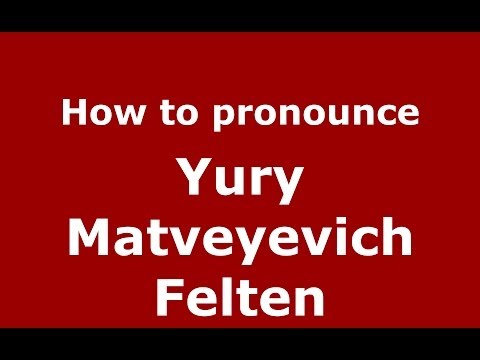 How to pronounce Yury Matveyevich Felten (Russian/Russia) - PronounceNames.com