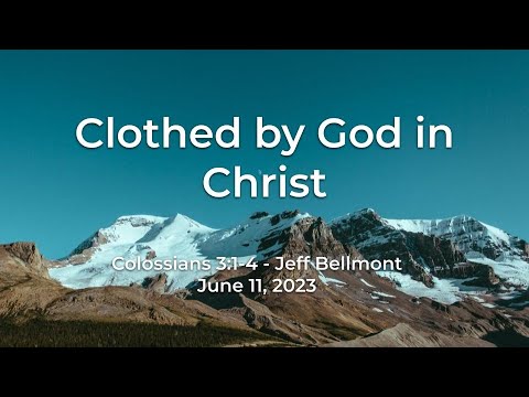 2023-06-11 - Clothed by God in Christ (Colossians 3:1-4) - Jeff Bellmont