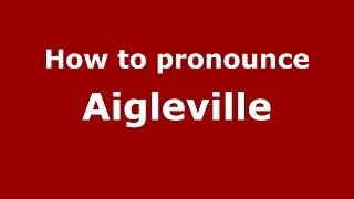 How to pronounce Aigleville