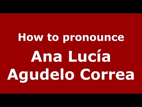 How to pronounce Ana Lucía Agudelo Correa (Colombian Spanish/Colombia)  - PronounceNames.com
