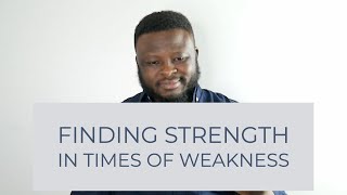 Finding Strength in Times of Weakness