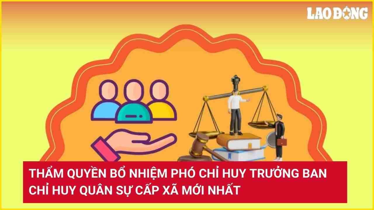 Thẩm quyền bổ nhiệm Phó chỉ huy trưởng Ban chỉ huy quân sự cấp xã mới nhất