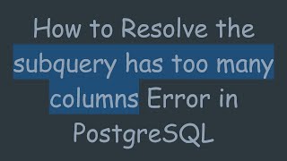 Download the video "How to Resolve the subquery has too many columns Error in PostgreSQL"