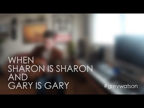 Grey Watson - When Sharon is Sharon and Gary is Gary