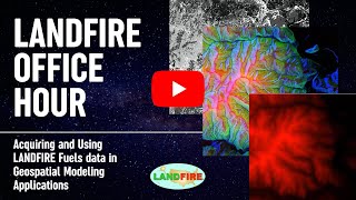 Acquiring & Using LANDFIRE Fuels data in Geospatial Modeling Applications: Office Hour w/ LANDFIRE