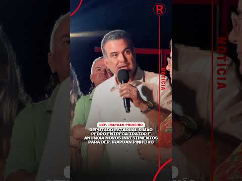 Simão Pedro entrega trator e anuncia ambulância para Dep. Irapuan Pinheiro