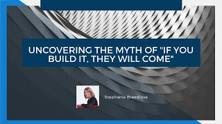 Uncovering the Myth of "If You Build it, They Will Come"