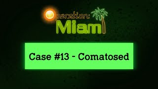 CC: [Operation: Miami] | Case #13. - Comatosed